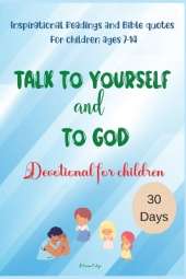 Talk to yourself and to God: Inspirational Readings and Bible quotes For children ages 7-14 Devotional for children 30 Days