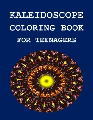 Kaleidoscope Coloring Book: For Teenagers
