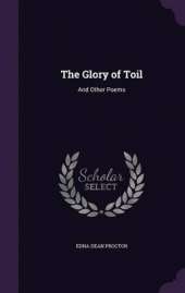 The Glory of Toil: And Other Poems