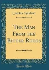 The Man From the Bitter Roots (Classic Reprint)