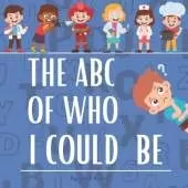The ABC Of Who I Could Be: Embark on an Alphabet Adventure of Professions from A to Z!