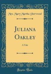 Juliana Oakley: A Tale (Classic Reprint)
