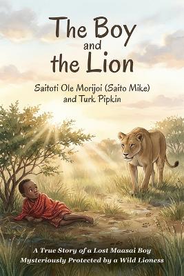 The Boy and the Lion: A True Story of a Lost Maasai Boy Mysteriously Protected by a Wild Lioness