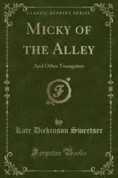 Micky of the Alley: And Other Youngsters (Classic Reprint)