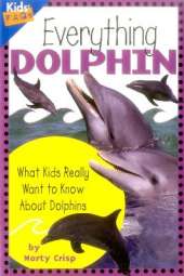 Everything Dolphin: What Kids Really Want to Know About Dolphins