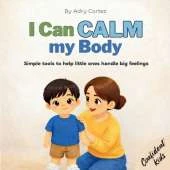 I Can Calm my Body: Helping Toddlers and Preschoolers Manage Big Feelings, Build Self-Regulation, and Learn Calming Strategies