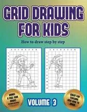 How to draw step by step (Grid drawing for kids - Volume 3): This book teaches kids how to draw using grids