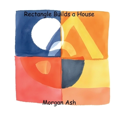 Rectangle Builds a House: A Rhyming Picture Book About Teamwork, Perseverance, and Friendship for Children Aged 6-8