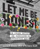 Let Me Be Honest: 28 Young Artists on Surviving an Uncertain World