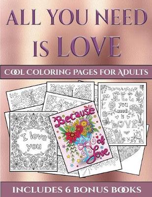 Cool Coloring Pages for Adults (All You Need Is Love): This Book Has 40 Coloring Sheets That Can Be Used to Color In, Frame, And/Or Meditate Over: This Book Can Be Photocopied, Printed and Downloaded as a PDF