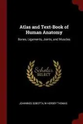 Atlas and Text-Book of Human Anatomy: Bones, Ligaments, Joints, and Muscles