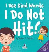 I Use Kind Words. I Do Not Hit!: An Affirmation-Themed Toddler Book About Not Hitting (Ages 2-4)
