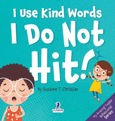 I Use Kind Words. I Do Not Hit!: An Affirmation-Themed Toddler Book About Not Hitting (Ages 2-4)