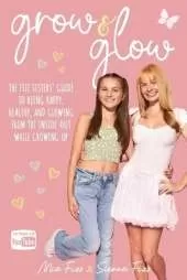 Grow and Glow: The Fizz Sisters' guide to being happy, healthy, and glowing from the inside out while growing up