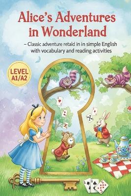 Alice's Adventures in Wonderland - Easy English Story for Beginners (Level A1/A2): Classic adventure retold in simple English with vocabulary and reading activities.