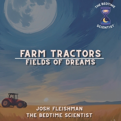 Farm Tractors: Fields of Dreams: A Bedtime Scientist Book