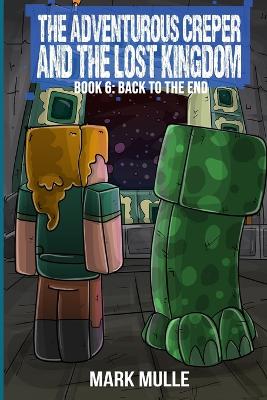 The Adventurous Creeper and the Lost Kingdom: Back to the End: (Book 6 of Diary of an Adventurous Creeper)