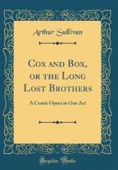 Cox and Box, or the Long Lost Brothers: A Comic Opera in One Act (Classic Reprint)