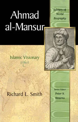 Ahmad al-Mansur: Islamic Visionary (Library of World Biography Series)
