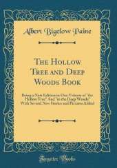 The Hollow Tree and Deep Woods Book: Being a New Edition in One Volume of "the Hollow Tree" And "in the Deep Woods" With Several New Stories and Pictures Added (Classic Reprint)