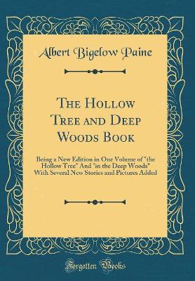 The Hollow Tree and Deep Woods Book: Being a New Edition in One Volume of "the Hollow Tree" And "in the Deep Woods" With Several New Stories and Pictures Added (Classic Reprint)