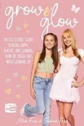 Grow and Glow: The Fizz Sisters' guide to being happy, healthy, and glowing from the inside out while growing up