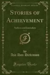 Stories of Achievement, Vol. 4: Authors and Journalists (Classic Reprint)