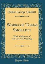Works of Tobias Smollett: With a Memoir of His Life and Writings (Classic Reprint)