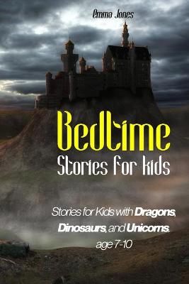 Bedtime Stories for Kids: Stories for Kids with Dragons, Dinosaurs, and Unicorns. Age 7-10