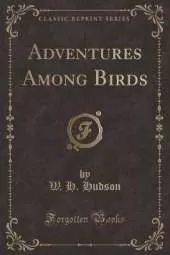 Adventures Among Birds (Classic Reprint)