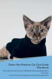 Devon Rex Presents: Cat Care Guide Workbook Devon Rex Presents Cat Care Workbook with Journalling, Notes, To Do List. Includes: Training, Feeding, Supplies, Breeding, Cleaning & More Volume 1