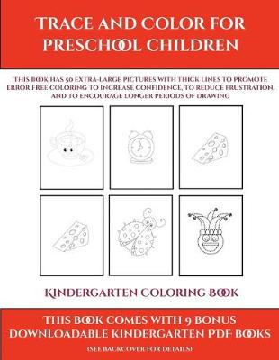 Kindergarten Coloring Book (Trace and Color for preschool children): This book has 50 extra-large pictures with thick lines to promote error free coloring to increase confidence, to reduce frustration, and to encourage longer periods of drawing