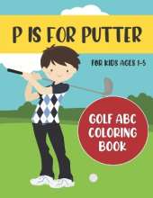 P is for Putter: Golf ABC Coloring Book for Kids Ages 1-5