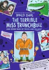 The Terrible Miss Trunchbull and Other Tales of Tricks & Villainy