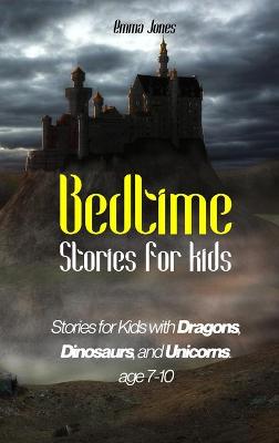 Bedtime Stories for Kids: Stories for Kids with Dragons, Dinosaurs, and Unicorns. Age 7-10