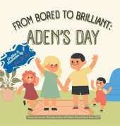 From Bored To Brilliant Aden'S Day: A Fun Picture Book About Family, Creativity, and Turning Boredom Into Storytime Magic for Kids