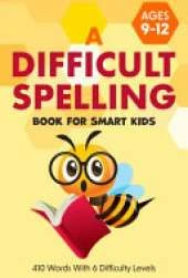 A Difficult Spelling Book For Smart Kids: 410 Words With 6 Difficulty Levels. (Ages 9-12)