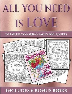 Detailed Coloring Pages for Adults (All You Need Is Love): This Book Has 40 Coloring Sheets That Can Be Used to Color In, Frame, And/Or Meditate Over: This Book Can Be Photocopied, Printed and Downloaded as a PDF