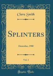 Splinters, Vol. 1: December, 1900 (Classic Reprint)