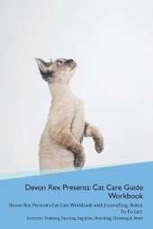 Devon Rex Presents: Cat Care Guide Workbook Devon Rex Presents Cat Care Workbook with Journalling, Notes, To Do List. Includes: Training, Feeding, Supplies, Breeding, Cleaning & More Volume 1