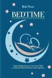 Bedtime Stories Meditation for Kids: Night Meditations to Get Your Child a Peaceful Sleep Without Interruptions