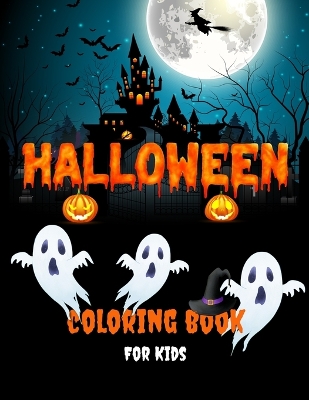 Halloween Coloring Book For Kids: Fun Collection Of Halloween Coloring Pages For Boys and Girls Cute, Scary And Spooky Witches, Vampires, Ghosts, Monsters, Pumpkins, Skeletons, Haunted Houses, Jack-o-Lanterns And Much More Perfect Coloring Book Gift For K