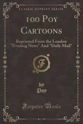 100 Poy Cartoons: Reprinted From the London "Evening News" And "Daily Mail" (Classic Reprint)