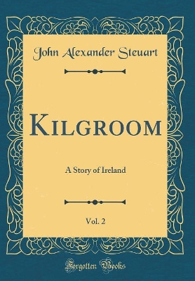 Kilgroom, Vol. 2: A Story of Ireland (Classic Reprint)