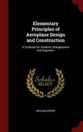 Elementary Principles of Aeroplane Design and Construction: A Textbook for Students, Draughtsmen and Engineers