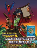 Secret Word Game (A secret word puzzle book for kids aged 6 to 9): Follow the clues on each page and you will be guided around a map of Captain Ironfoots Island. If you find the correct location of Ironfoot's treasure, you can choose to receive a fabulous