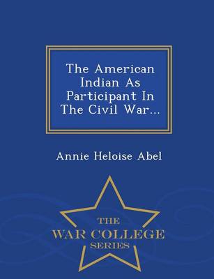 The American Indian as Participant in the Civil War - War College Series