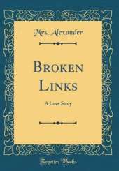 Broken Links: A Love Story (Classic Reprint)
