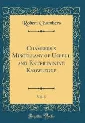 Chambers's Miscellany of Useful and Entertaining Knowledge, Vol. 3 (Classic Reprint)