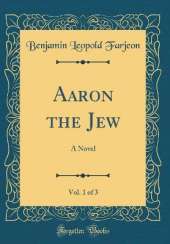 Aaron the Jew, Vol. 1 of 3: A Novel (Classic Reprint)